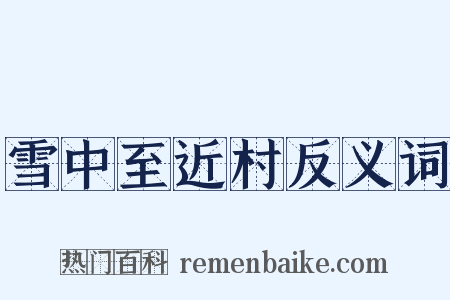 雪中至近村反义词是什么意思的图片